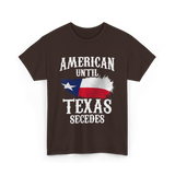 American Until Texas Secedes Patriotic Pride T-Shirt - Dark Chocolate