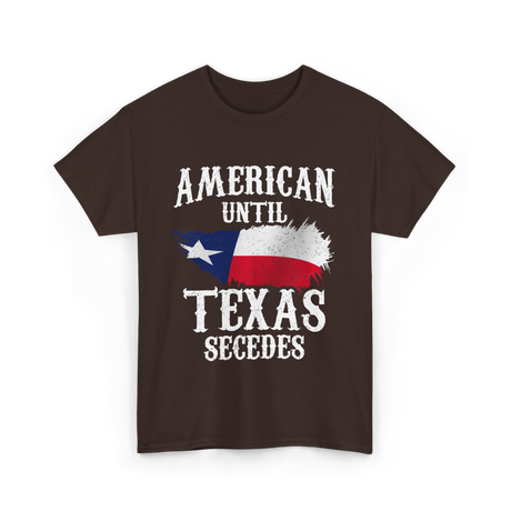 American Until Texas Secedes Patriotic Pride T-Shirt - Dark Chocolate