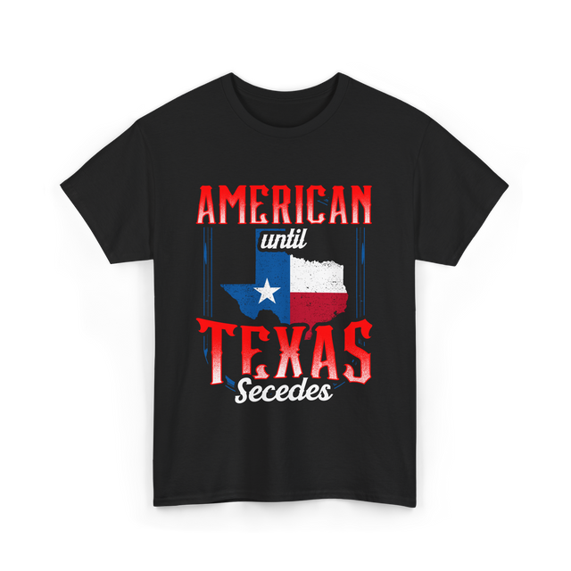 American Until Texas Secedes Patriotic T-Shirt - Black