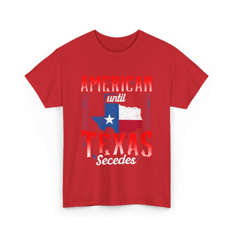 American Until Texas Secedes Patriotic T-Shirt - Red