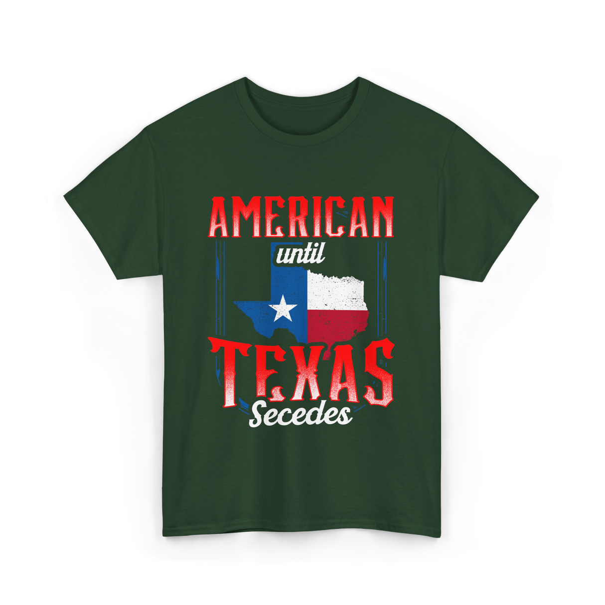 American Until Texas Secedes Patriotic T-Shirt - Forest Green