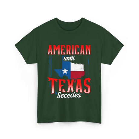 American Until Texas Secedes Patriotic T-Shirt - Forest Green