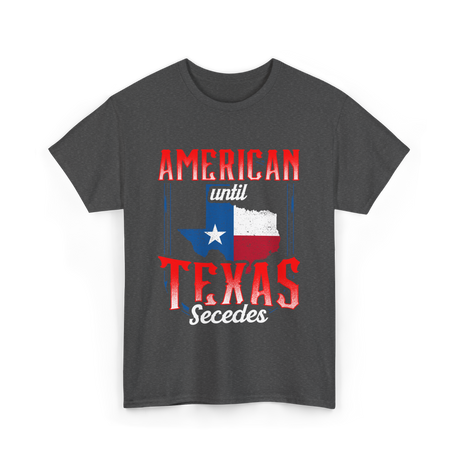 American Until Texas Secedes Patriotic T-Shirt - Dark Heather