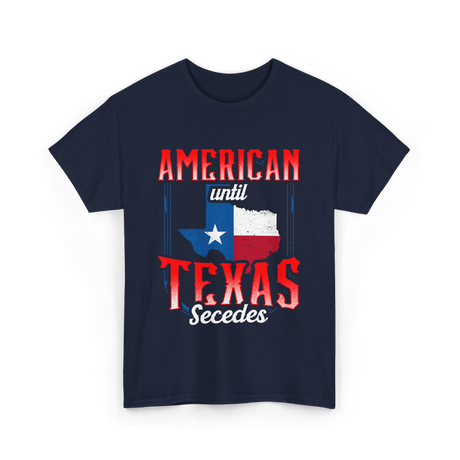 American Until Texas Secedes Patriotic T-Shirt - Navy