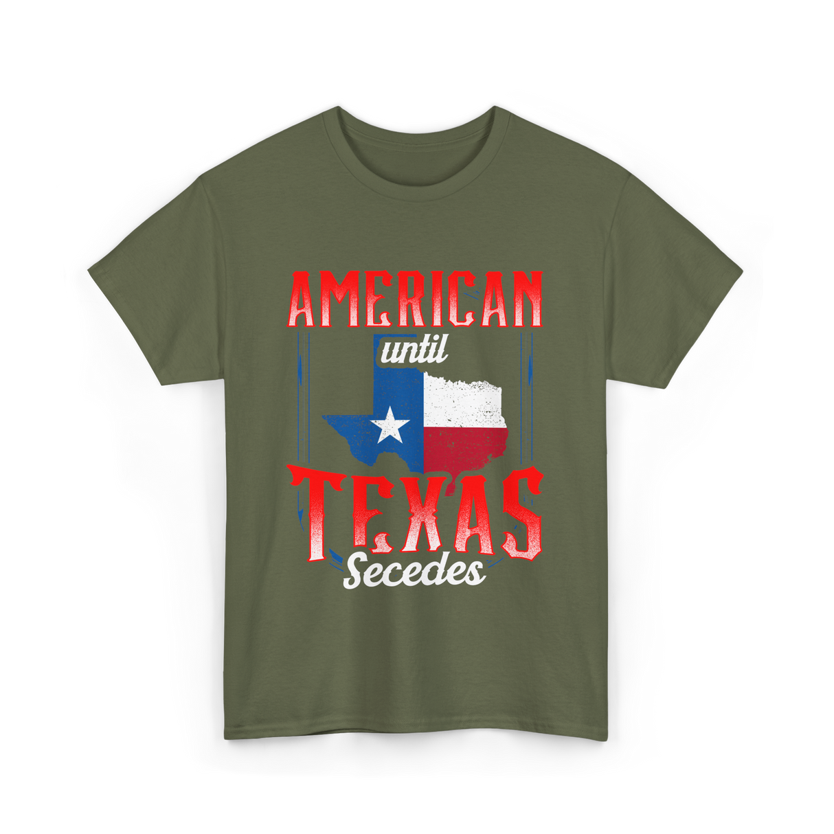 American Until Texas Secedes Patriotic T-Shirt - Military Green