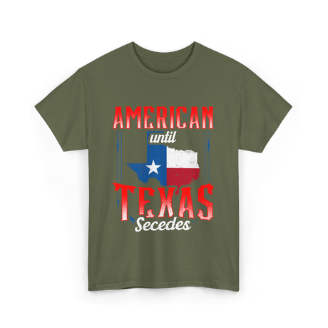 American Until Texas Secedes Patriotic T-Shirt - Military Green