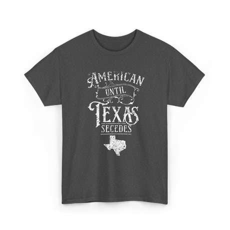 American Until Texas Secedes Texan T-Shirt - Dark Heather