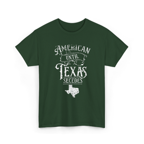 American Until Texas Secedes Texan T-Shirt - Forest Green