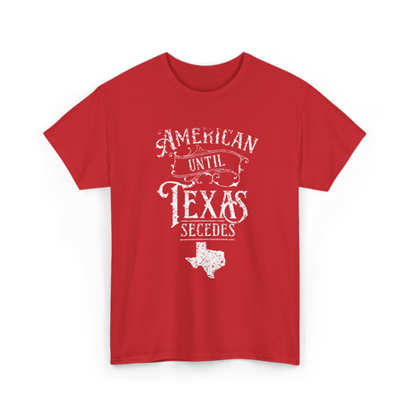 American Until Texas Secedes Texan T-Shirt - Red