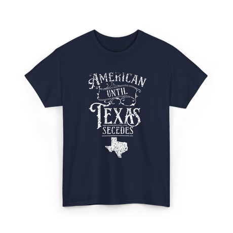 American Until Texas Secedes Texan T-Shirt - Navy