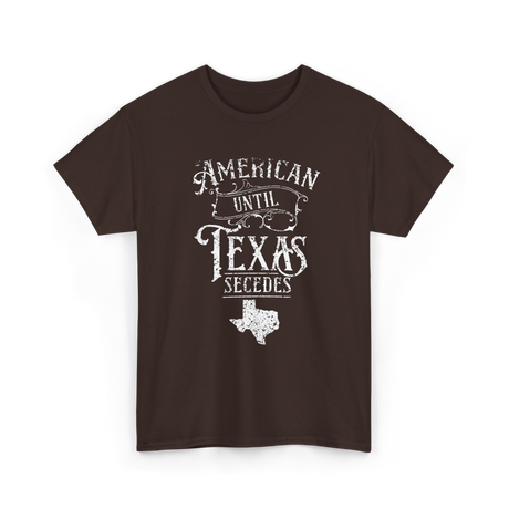 American Until Texas Secedes Texan T-Shirt - Dark Chocolate