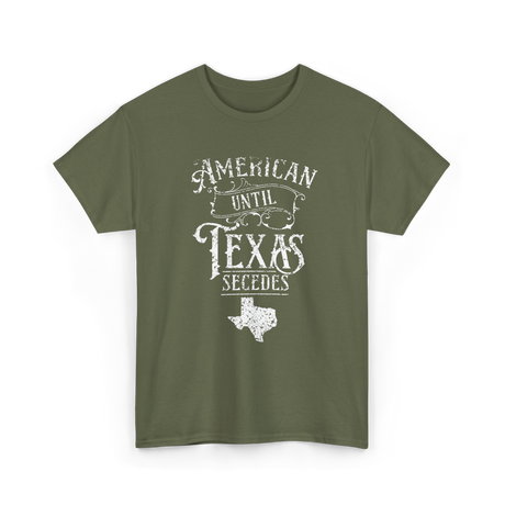 American Until Texas Secedes Texan T-Shirt - Military Green