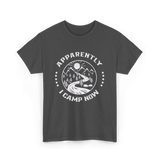 Apparently I Camp Now Camping T-Shirt - Dark Heather