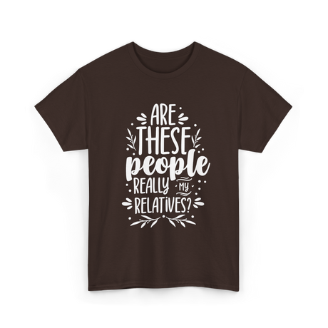 Are These People Relatives Family T-Shirt - Dark Chocolate