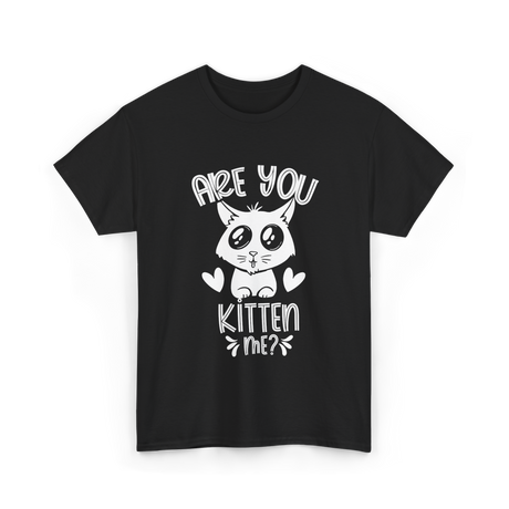 Are You Kitten Me Cats Kitties T-Shirt - Black