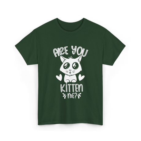 Are You Kitten Me Cats Kitties T-Shirt - Forest Green