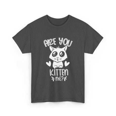 Are You Kitten Me Cats Kitties T-Shirt - Dark Heather