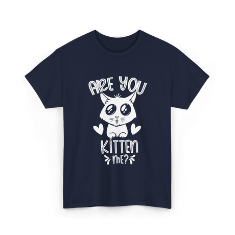 Are You Kitten Me Cats Kitties T-Shirt - Navy