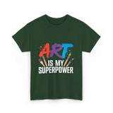 Art Is My Superpower Artist T-Shirt - Forest Green