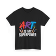 Art Is My Superpower Artist T-Shirt - Black