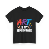 Art Is My Superpower Artist T-Shirt - Black