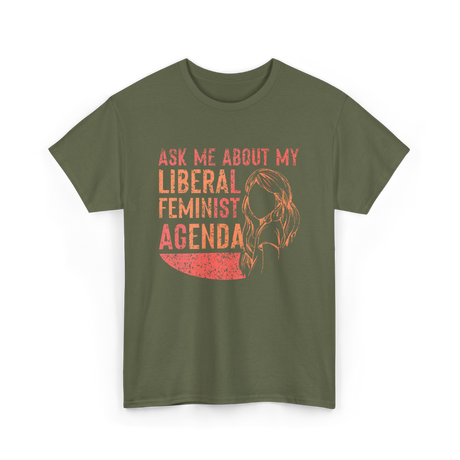 Ask Me About My Liberal Feminist Feminism T-Shirt - Military Green