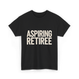 Aspiring Retiree Retirement Aspirant T-Shirt - Black