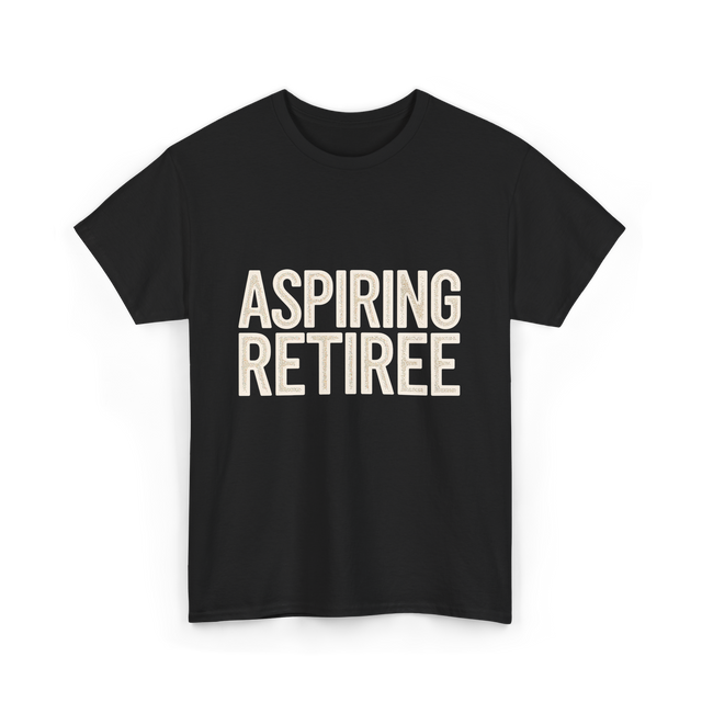 Aspiring Retiree Retirement Aspirant T-Shirt - Black