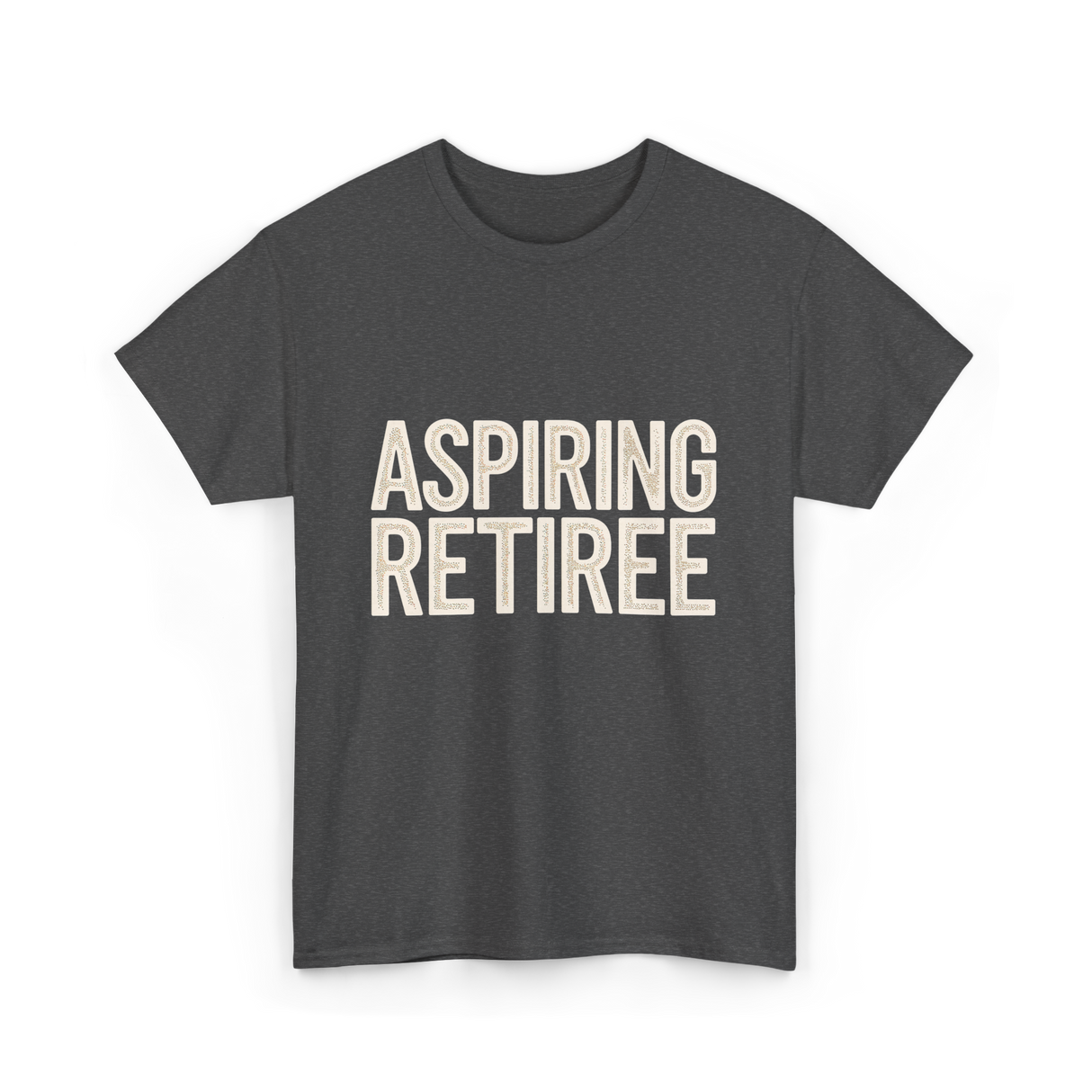 Aspiring Retiree Retirement Aspirant T-Shirt - Dark Heather