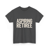 Aspiring Retiree Retirement Aspirant T-Shirt - Dark Heather