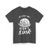 At Least We Didn't Sink Captain T-Shirt - Dark Heather