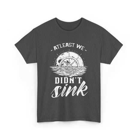 At Least We Didn't Sink Captain T-Shirt - Dark Heather