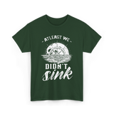 At Least We Didn't Sink Captain T-Shirt - Forest Green