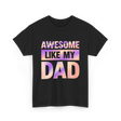 Awesome Like My Dad Father's Day T-Shirt - Black