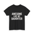 Awesome Like My Daughter Proud Dad T-Shirt - Black