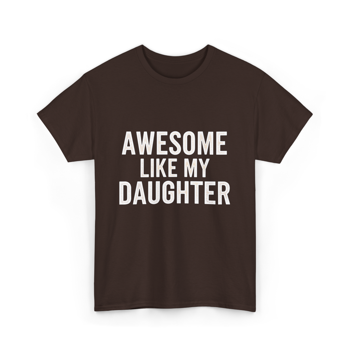 Awesome Like My Daughter Proud Dad T-Shirt - Dark Chocolate