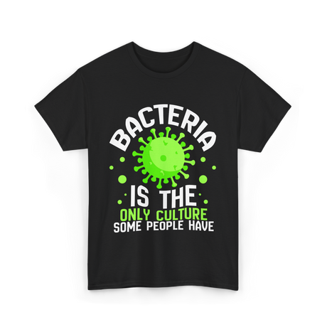 Bacteria Is The Only Culture Biologist T-Shirt - Black