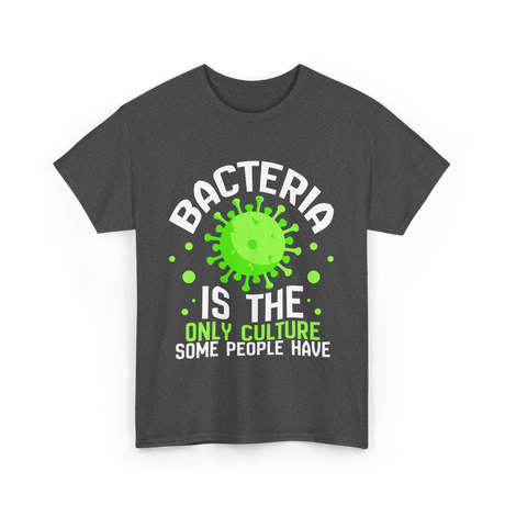 Bacteria Is The Only Culture Biologist T-Shirt - Dark Heather