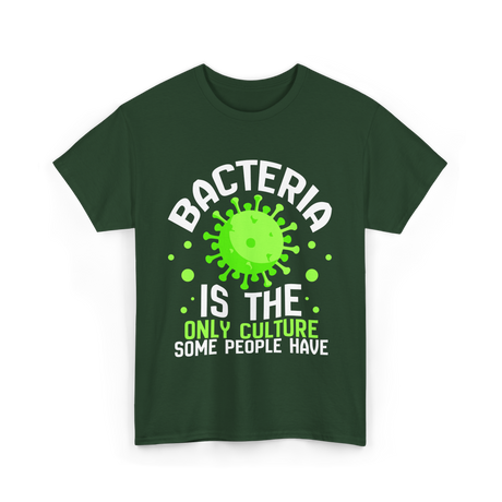 Bacteria Is The Only Culture Biologist T-Shirt - Forest Green