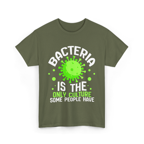 Bacteria Is The Only Culture Biologist T-Shirt - Military Green