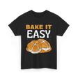 Bake It Easy Baking Bread T-Shirt - Black