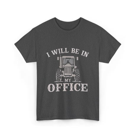 Be In My Office Tractor Farmer T-Shirt - Dark Heather