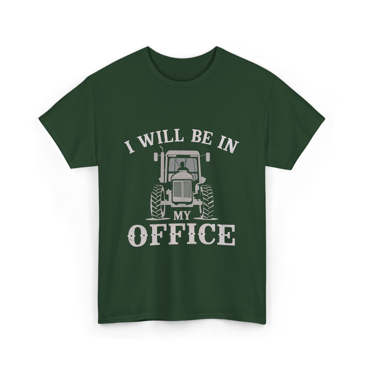 Be In My Office Tractor Farmer T-Shirt - Forest Green