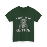 Be In My Office Tractor Farmer T-Shirt - Forest Green