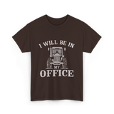 Be In My Office Tractor Farmer T-Shirt - Dark Chocolate