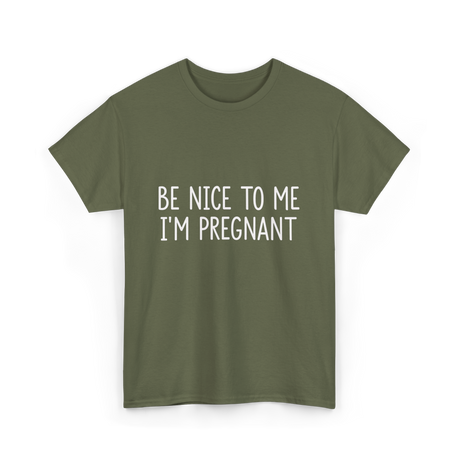 Be Nice To Me Pregnancy Announcement T-Shirt - Military Green