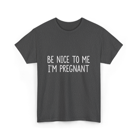 Be Nice To Me Pregnancy Announcement T-Shirt - Dark Heather