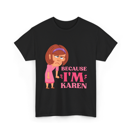 Because I'm Karen T-Shirt - Black