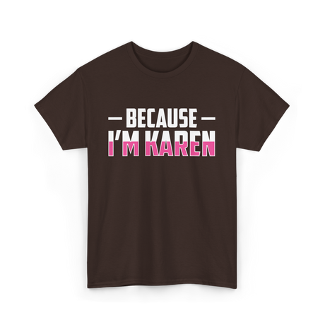 Because I'm Karen T-Shirt - Dark Chocolate