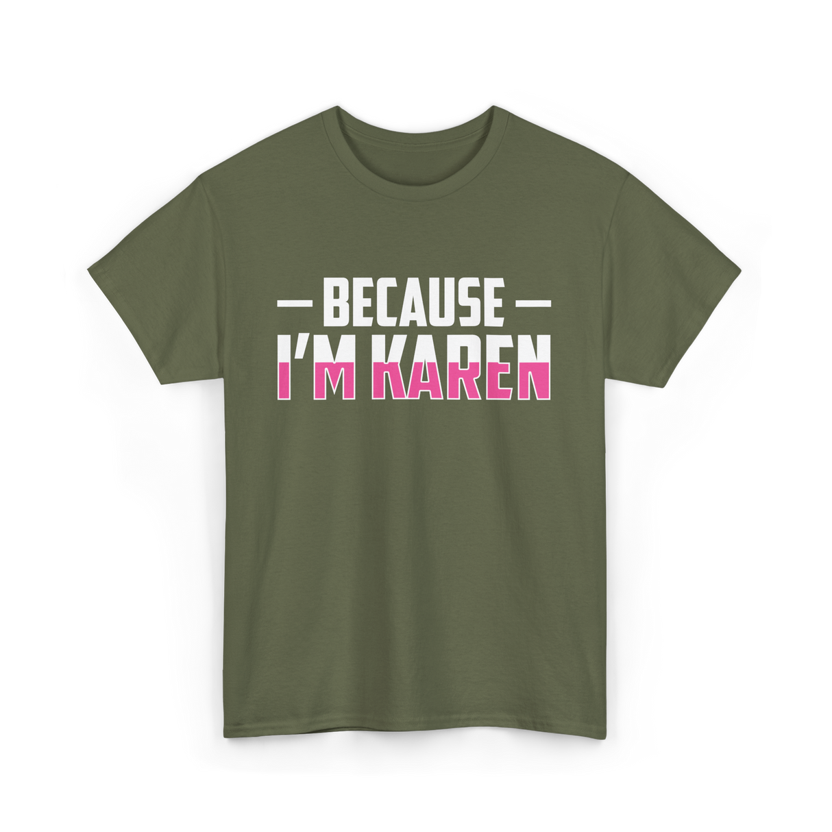 Because I'm Karen T-Shirt - Military Green